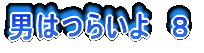 男はつらいよ 8